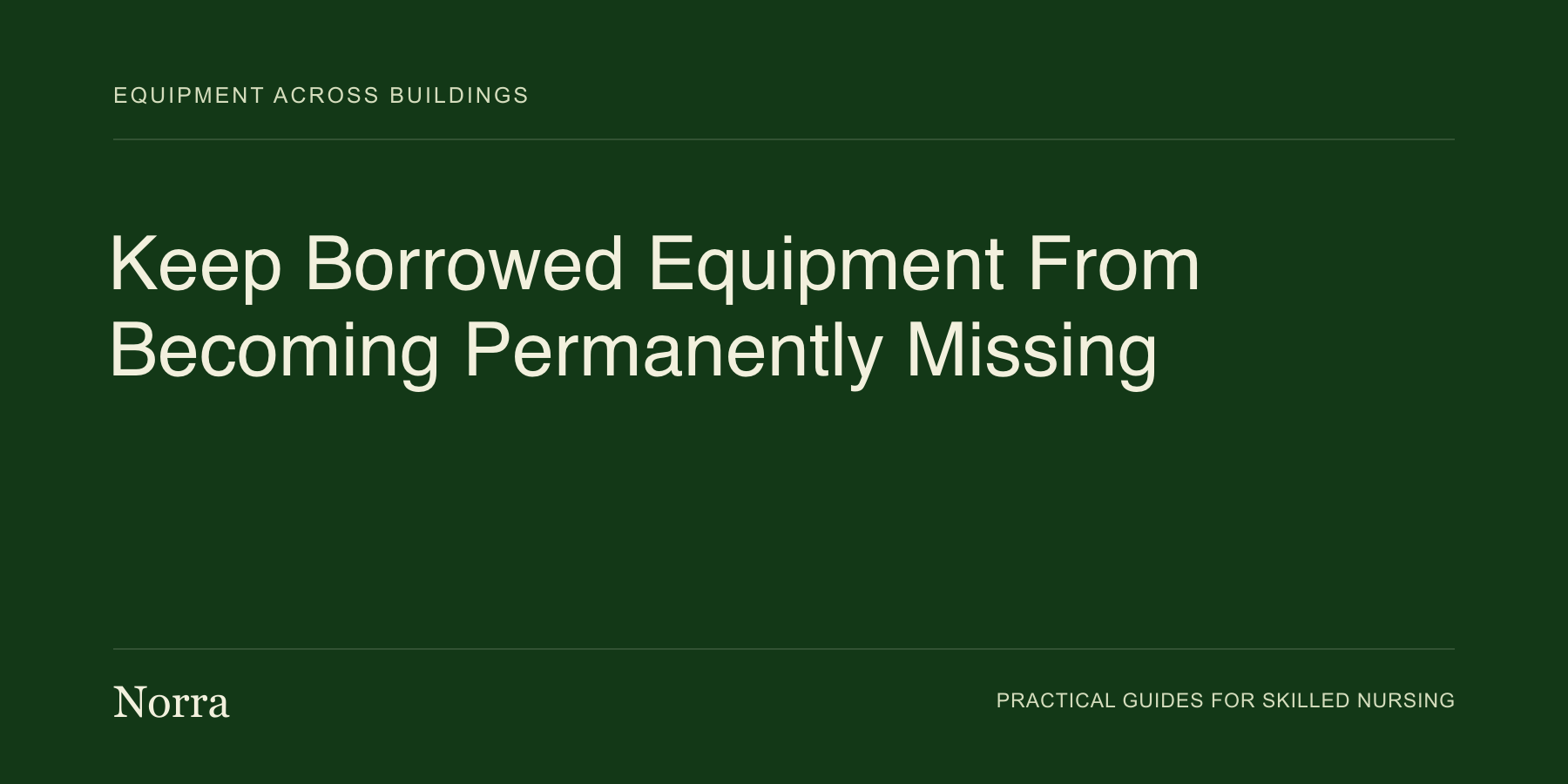 Norra equipment operations guide: Keep Borrowed Equipment From Becoming Permanently Missing. Cream lettering on a dark green background.