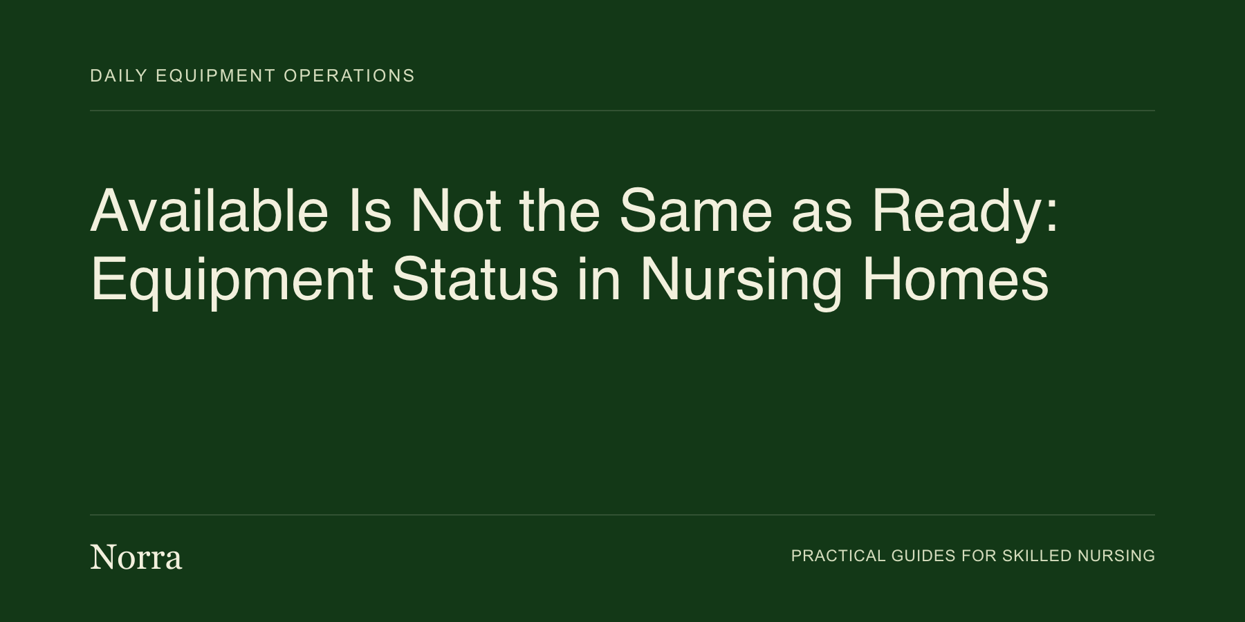 Norra equipment operations guide: Available Is Not the Same as Ready: Equipment Status in Nursing Homes. Cream lettering on a dark green background.