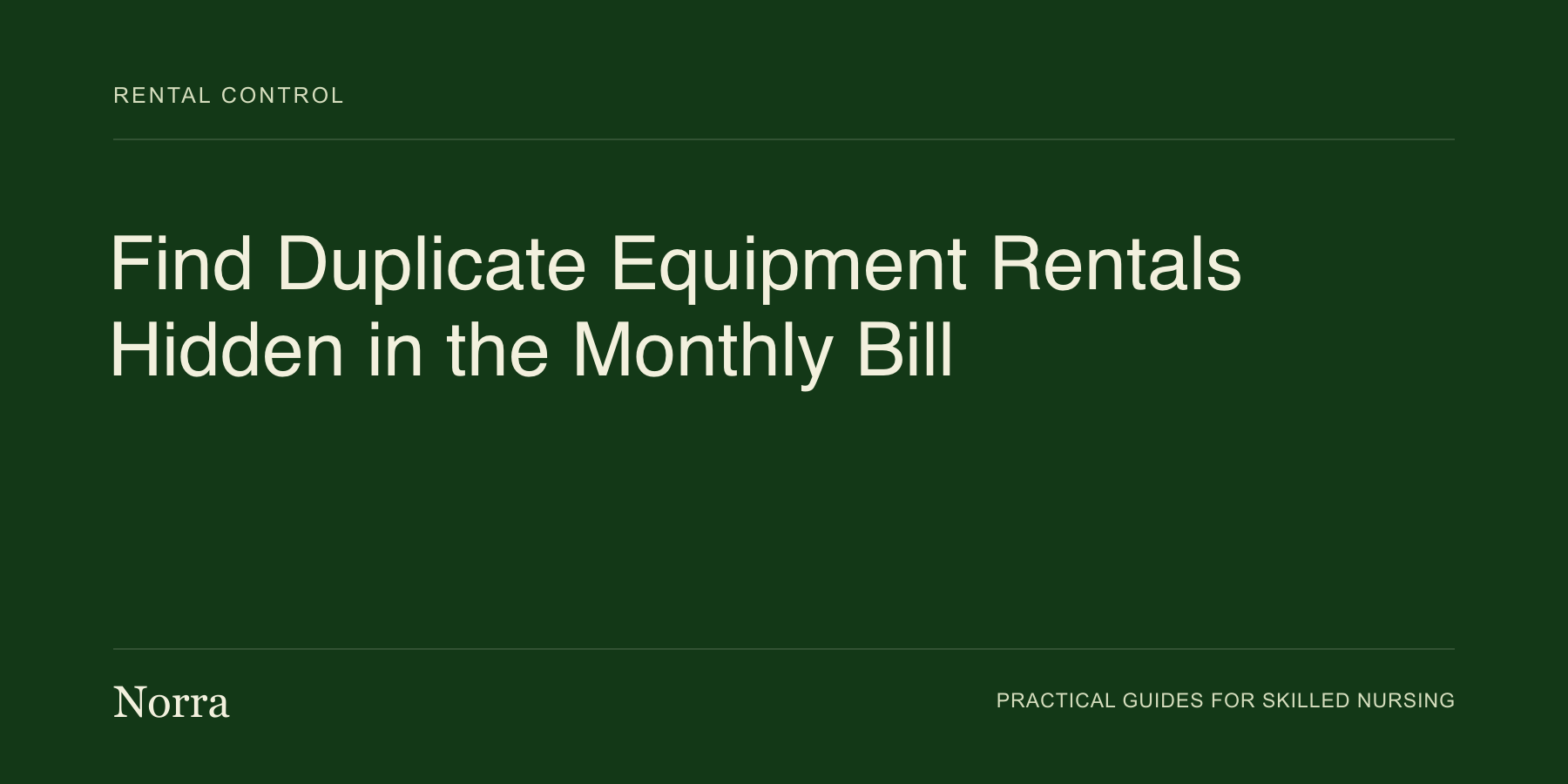 Norra equipment operations guide: Find Duplicate Equipment Rentals Hidden in the Monthly Bill. Cream lettering on a dark green background.
