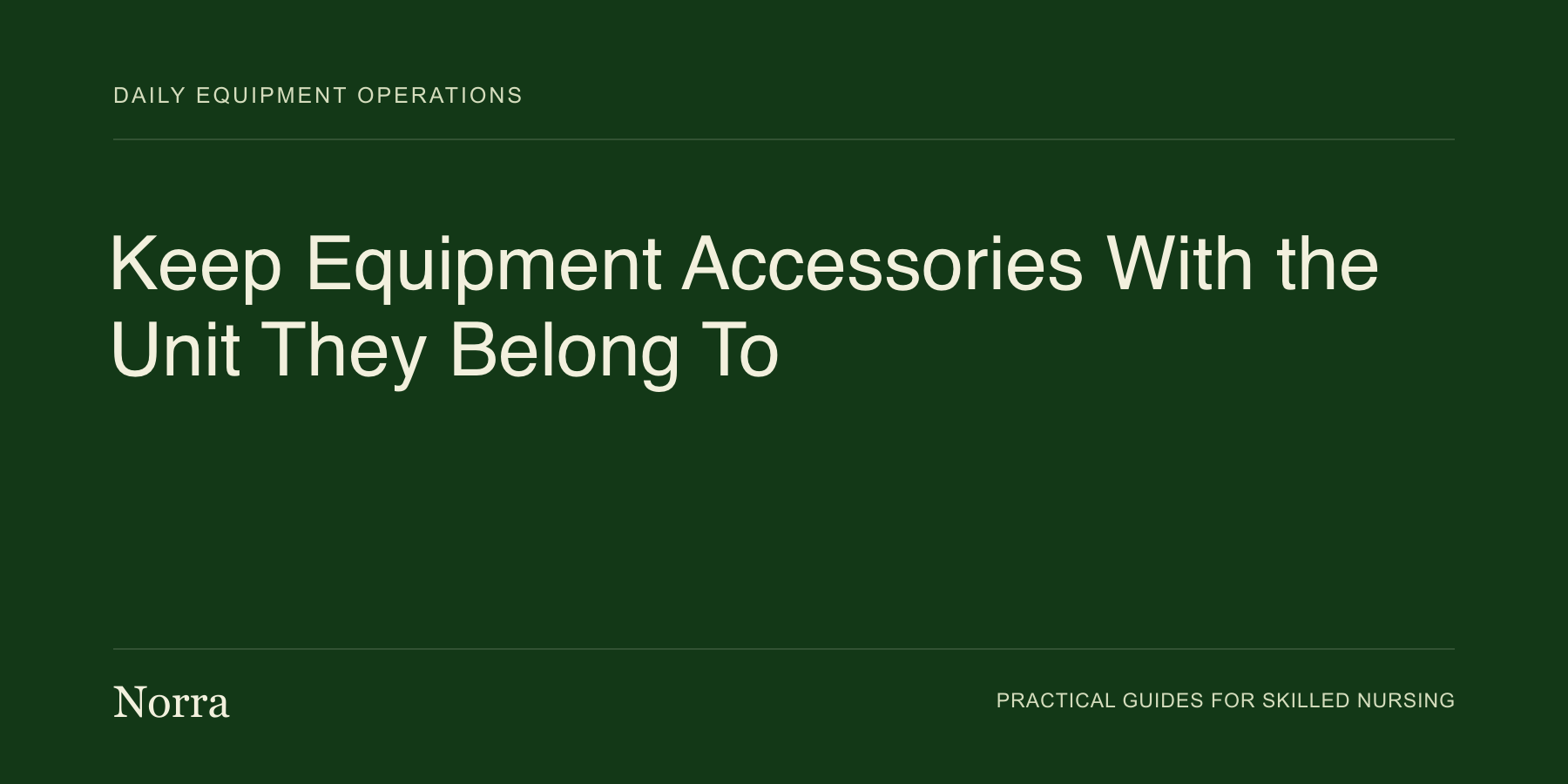 Norra equipment operations guide: Keep Equipment Accessories With the Unit They Belong To. Cream lettering on a dark green background.