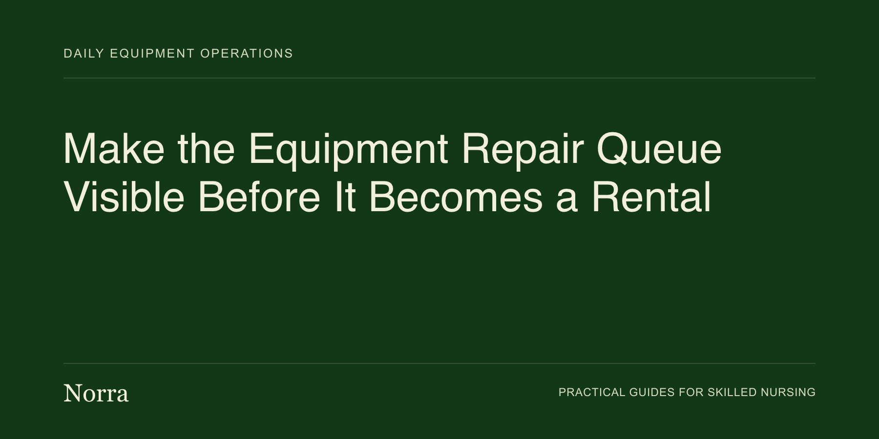 Norra equipment operations guide: Make the Equipment Repair Queue Visible Before It Becomes a Rental. Cream lettering on a dark green background.