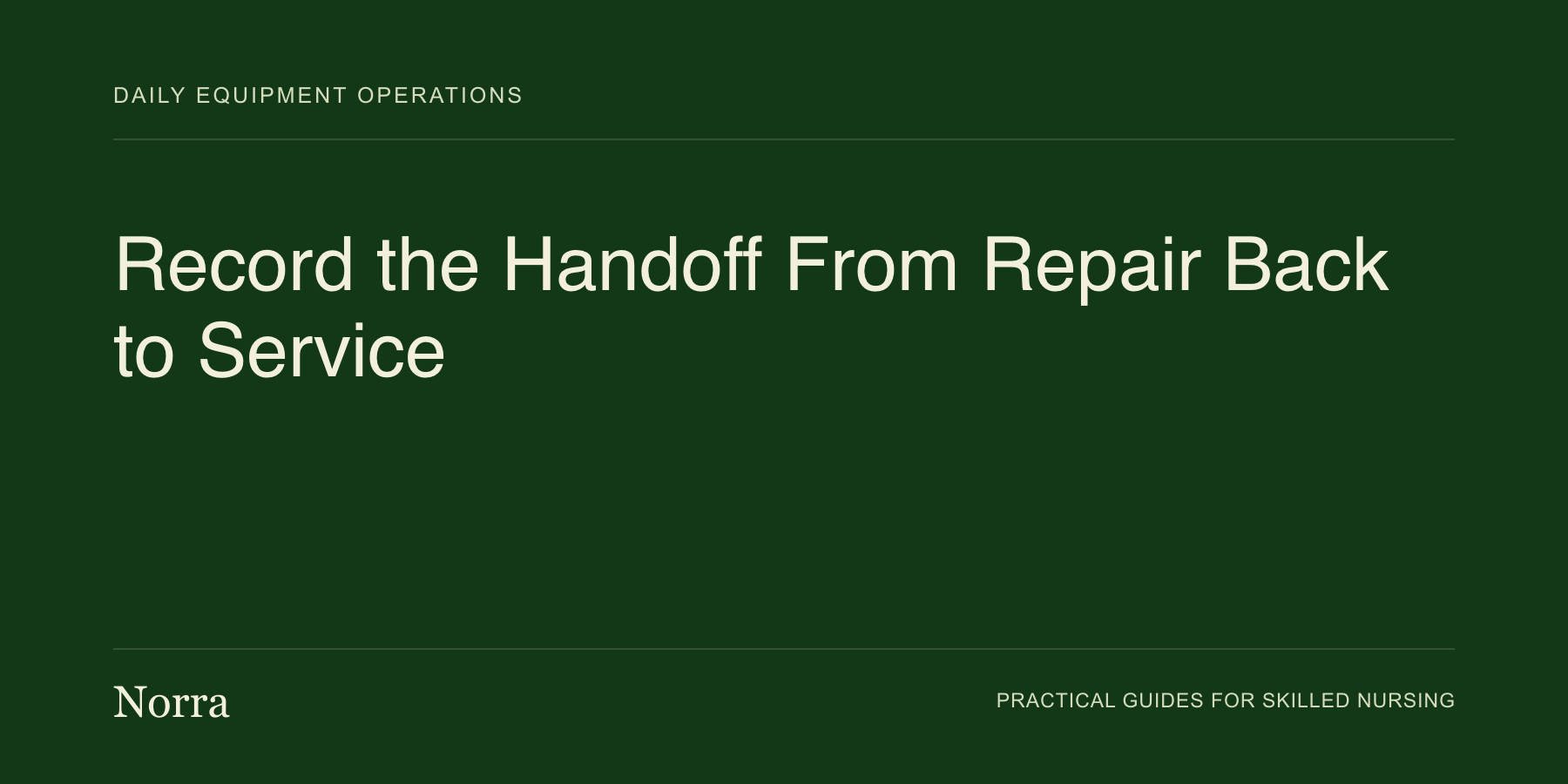 Norra equipment operations guide: Record the Handoff From Repair Back to Service. Cream lettering on a dark green background.