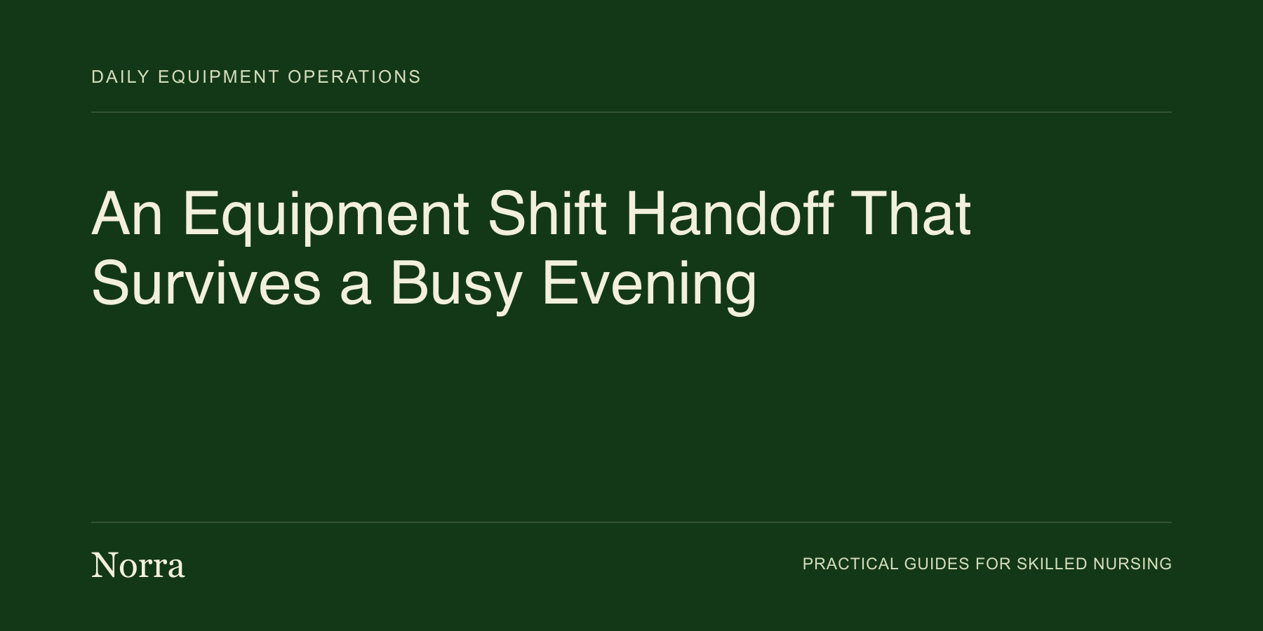 Norra equipment operations guide: An Equipment Shift Handoff That Survives a Busy Evening. Cream lettering on a dark green background.