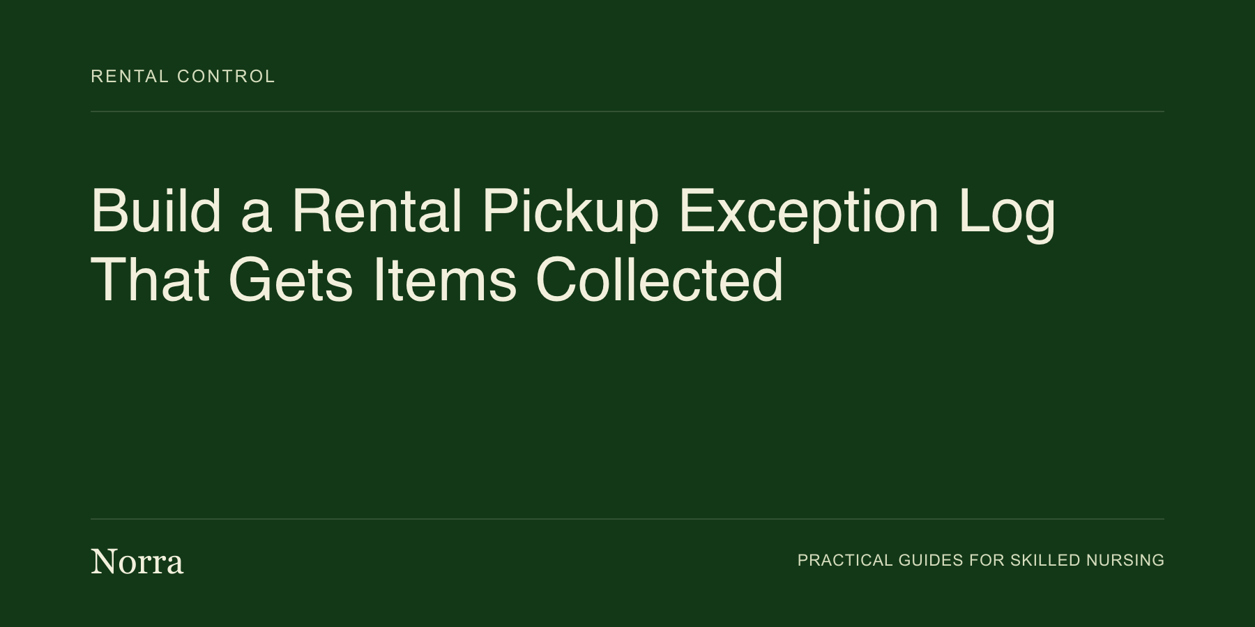 Norra equipment operations guide: Build a Rental Pickup Exception Log That Gets Items Collected. Cream lettering on a dark green background.