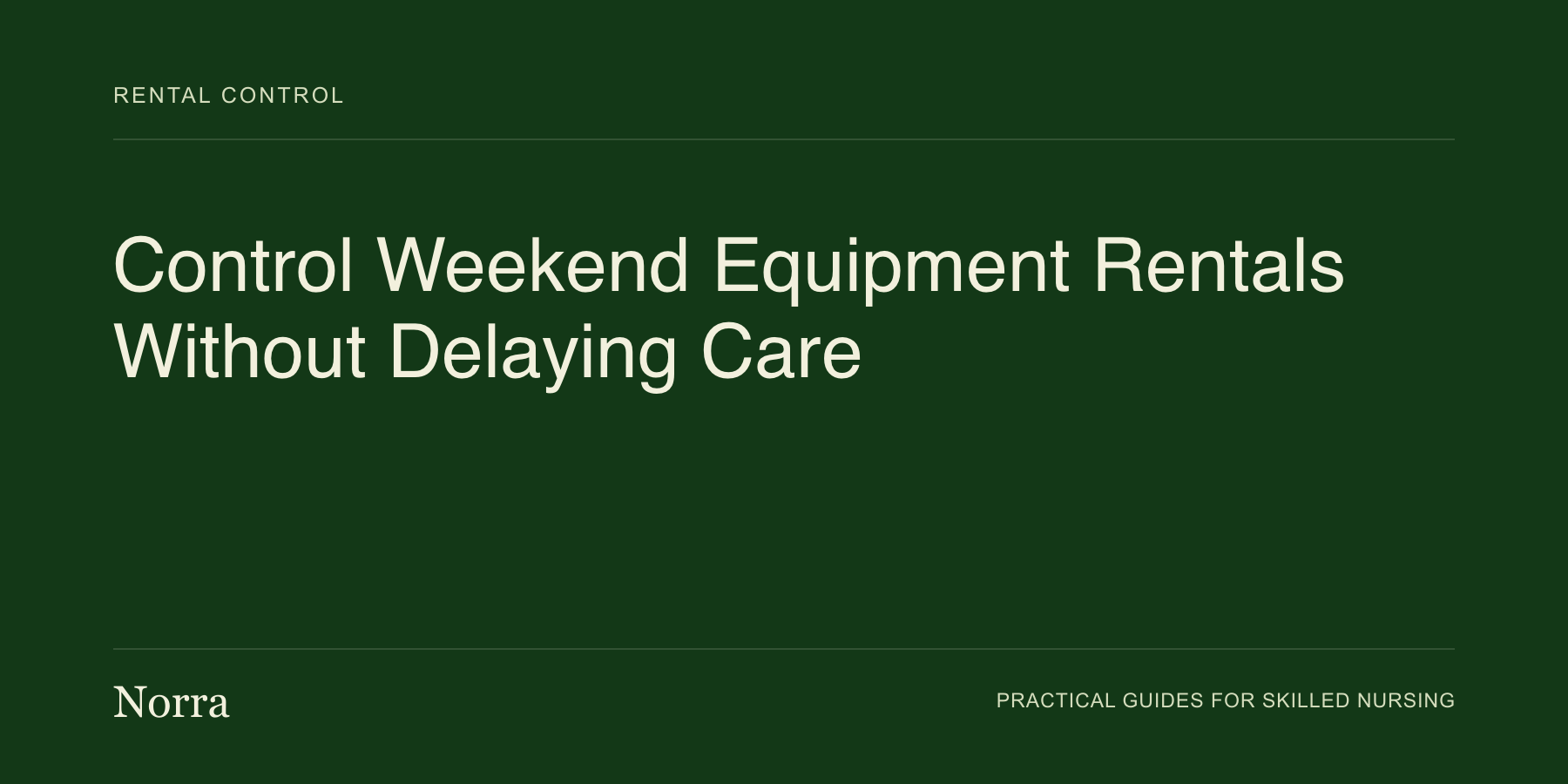Norra equipment operations guide: Control Weekend Equipment Rentals Without Delaying Care. Cream lettering on a dark green background.